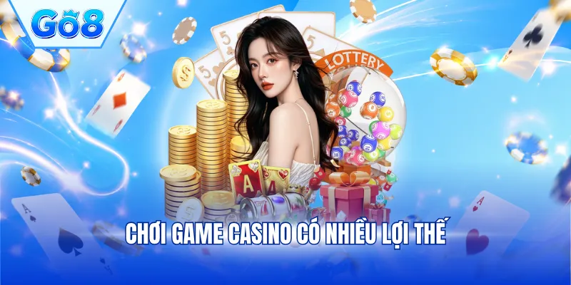 Chơi game casino có nhiều lợi thế