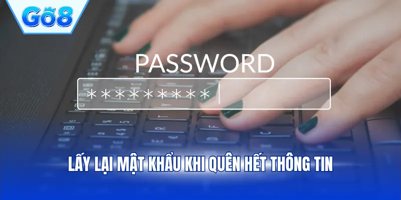 Lấy lại mật khẩu khi quên hết thông tin