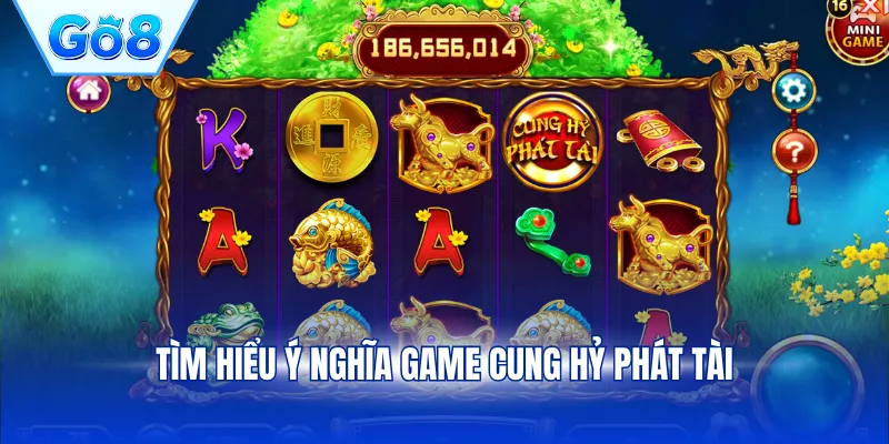Tìm hiểu ý nghĩa game Cung Hỷ Phát Tài
